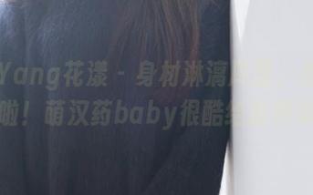 HuaYang花漾 – 身材淋漓尽显，免费图包来啦！萌汉药baby很酷给我种草了！